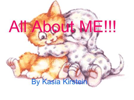 All About ME!!! By Kasia Kirstein. Fact File Name- Kasia Kirstein Nickname- Cash Birth date- 16/11/2001 Height- 1 metre and 51 Hair colour-blonde Eye.