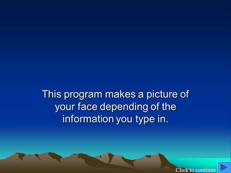 This program makes a picture of your face depending of the information you type in. Click to continue.