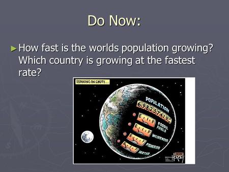 Do Now: ► How fast is the worlds population growing? Which country is growing at the fastest rate?