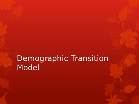 Demographic Transition Model. Stage One: High Stationary  Birth Rate: High  Death Rate: High  Natural Increase: Stable or slow increase  Reasons for.