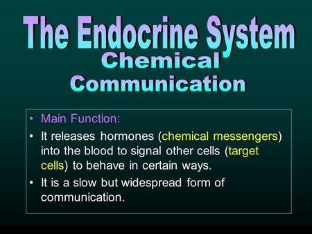 The Endocrine System Chemical Communication Main Function: