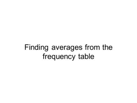 Finding averages from the frequency table. In this screencast Mean from frequency table Mean from frequency table with intervals Mode from frequency table.