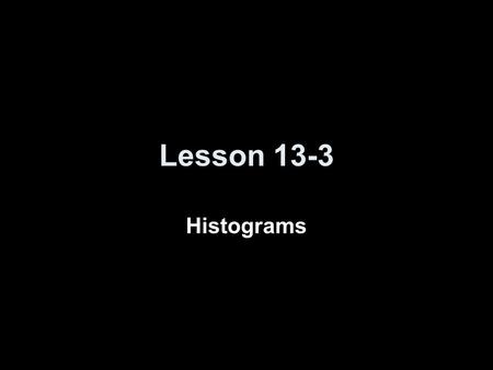 Lesson 13-3 Histograms.