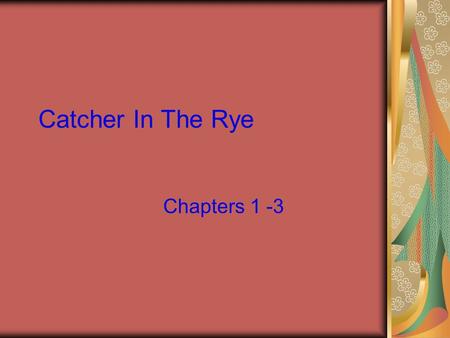Catcher In The Rye Chapters 1 -3. 1 st Impressions of Holden Caulfield Loner Speaks directly to reader Use of slang – suggests uneducated Swearing Doesn’t.