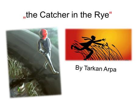 „the Catcher in the Rye“ By Tarkan Arpa. Jerome David Salinger Author of the Book! Jerome David Salinger is the Author of the Book the Catcher in the.
