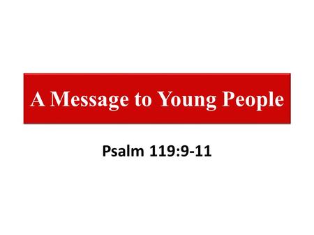 A Message to Young People Psalm 119:9-11. A Message to Young People Choose Your Friends Very Carefully! – “The righteous should choose his friends carefully,