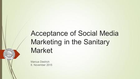 Acceptance of Social Media Marketing in the Sanitary Market Marcus Diedrich 6. November 2015.