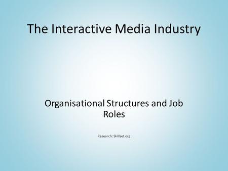 The Interactive Media Industry Organisational Structures and Job Roles Research: Skillset.org.