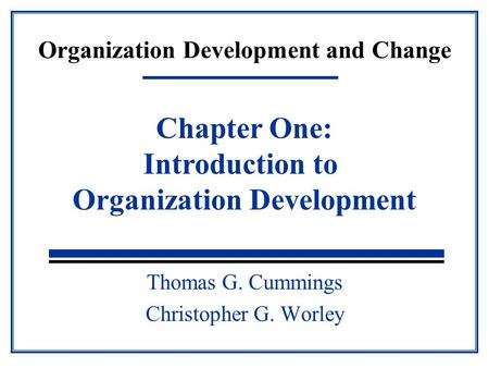 Organization Development and Change Thomas G. Cummings Christopher G. Worley Chapter One: Introduction to Organization Development.