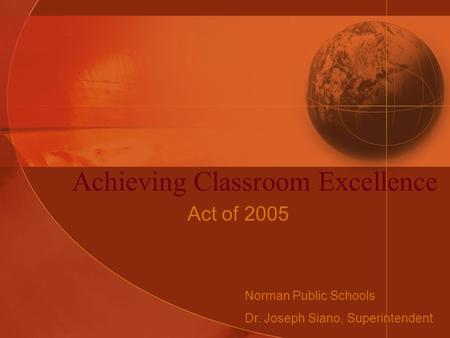 Achieving Classroom Excellence Act of 2005 Norman Public Schools Dr. Joseph Siano, Superintendent.