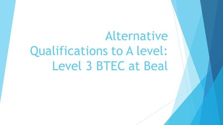 Alternative Qualifications to A level: Level 3 BTEC at Beal.