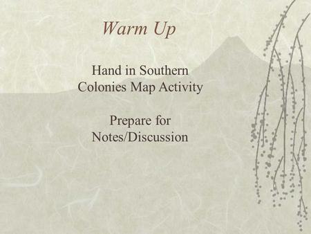 Warm Up Hand in Southern Colonies Map Activity Prepare for Notes/Discussion.