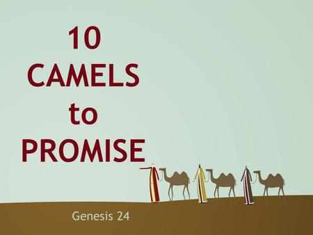 Genesis 24 10 CAMELS to PROMISE. One day Abraham said to his oldest servant, the man in charge of his household, “Take an oath by putting your hand under.