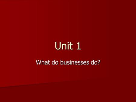 Unit 1 What do businesses do?. What is an organisation? We use many words for organisations eg firms, businesses, companies. So what is an organisation?