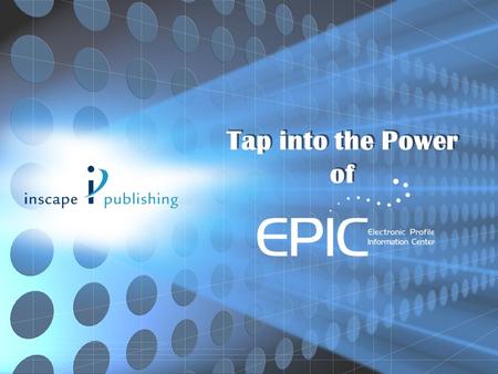 Tap into the Power of. What is EPIC? EPIC (Electronic Profile Information Center) is an easy to use, virtual warehouse that allows you to effectively.