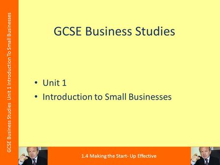 GCSE Business Studies Unit 1 Introduction to Small Businesses GCSE Business Studies Unit 1 Introduction To Small Businesses 1.4 Making the Start- Up Effective.