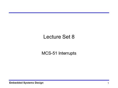 Embedded Systems Design 1 Lecture Set 8 MCS-51 Interrupts.
