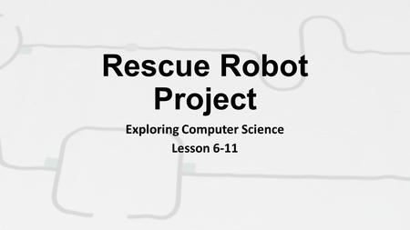 Rescue Robot Project Exploring Computer Science Lesson 6-11.
