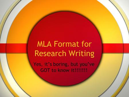 MLA Format for Research Writing Yes, it’s boring, but you’ve GOT to know it!!!!!!!