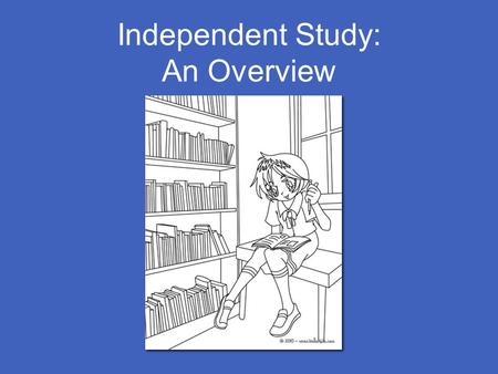 Independent Study: An Overview. PURPOSE: To research a topic of personal interest to you. Clarify a career choice. Solve a problem that has always bothered.