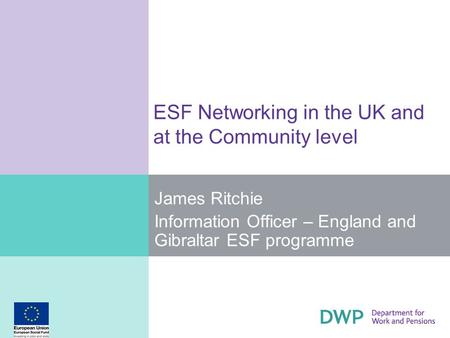 ESF Networking in the UK and at the Community level James Ritchie Information Officer – England and Gibraltar ESF programme.
