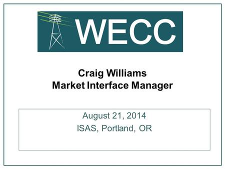 Craig Williams Market Interface Manager August 21, 2014 ISAS, Portland, OR.