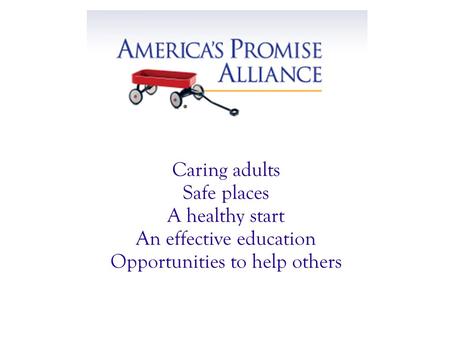 Caring adults Safe places A healthy start An effective education Opportunities to help others.