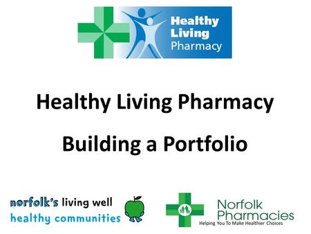 Healthy Living Pharmacy Building a Portfolio. Healthy Living Pharmacy - A framework for driving cultural change Healthy Living Pharmacies will; 1.Consistently.
