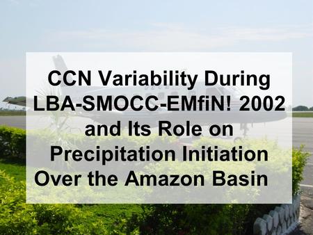 CCN Variability During LBA-SMOCC-EMfiN! 2002 and Its Role on Precipitation Initiation Over the Amazon Basin.