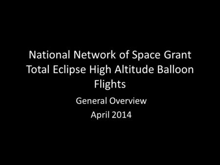 National Network of Space Grant Total Eclipse High Altitude Balloon Flights General Overview April 2014.