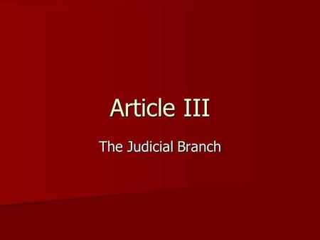 Article III The Judicial Branch. Section 1: Federal Courts Judicial Power: the power to decide legal cases in a court of law. Judicial Power: the power.