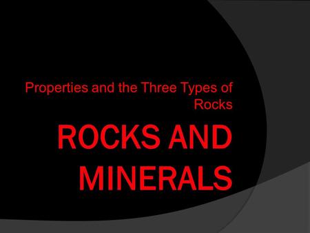 Properties and the Three Types of Rocks. Minerals  Geologist- A scientist that studies the properties of rocks to tell how they may have formed.  Mineral-