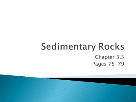 Sedimentary Rocks Chapter 3.3 Pages 75-79.