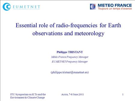 ITU Symposium on ICTs and the Environment & Climate Change Accra, 7-8 June 20111 Essential role of radio-frequencies for Earth observations and meteorology.