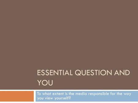 ESSENTIAL QUESTION AND YOU To what extent is the media responsible for the way you view yourself?