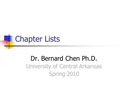 Chapter Lists Dr. Bernard Chen Ph.D. University of Central Arkansas Spring 2010.