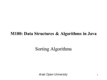 M180: Data Structures & Algorithms in Java Sorting Algorithms Arab Open University 1.