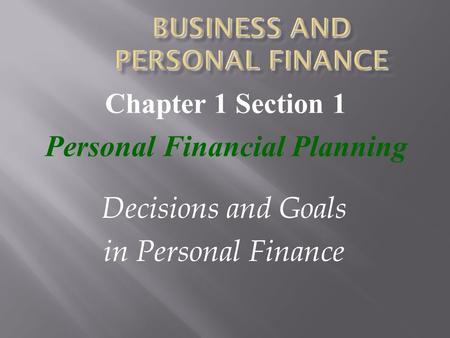 Decisions and Goals in Personal Finance Chapter 1 Section 1 Personal Financial Planning.
