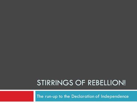 STIRRINGS OF REBELLION! The run-up to the Declaration of Independence.