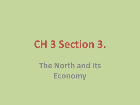 CH 3 Section 3. The North and Its Economy. The Northern Economy Farming, fishing, shipbuilding, iron- making, and lumbering were important in the North.