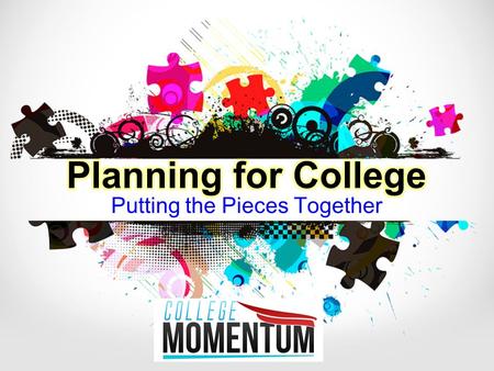 Putting the Pieces Together. College Planning Steps Career Planning College Exploration Self-Expression Financial Planning.