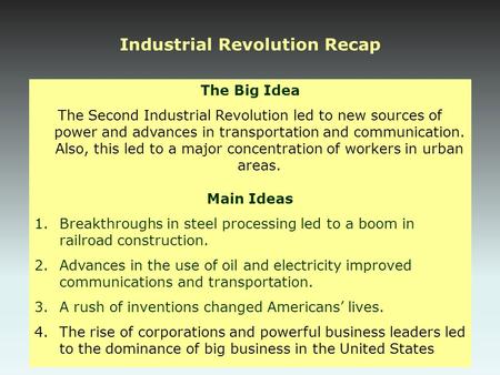 Industrial Revolution Recap The Big Idea The Second Industrial Revolution led to new sources of power and advances in transportation and communication.