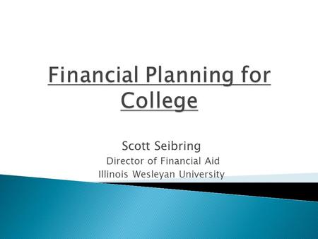 Scott Seibring Director of Financial Aid Illinois Wesleyan University.