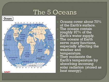 The 5 Oceans Oceans cover about 70% of the Earth's surface.