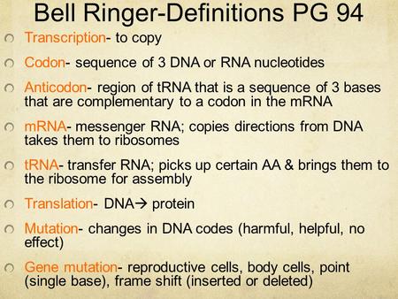 Bell Ringer-Definitions PG 94 Transcription- to copy Codon- sequence of 3 DNA or RNA nucleotides Anticodon- region of tRNA that is a sequence of 3 bases.