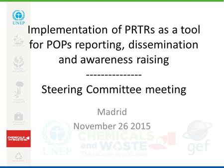 Implementation of PRTRs as a tool for POPs reporting, dissemination and awareness raising --------------- Steering Committee meeting Madrid November 26.