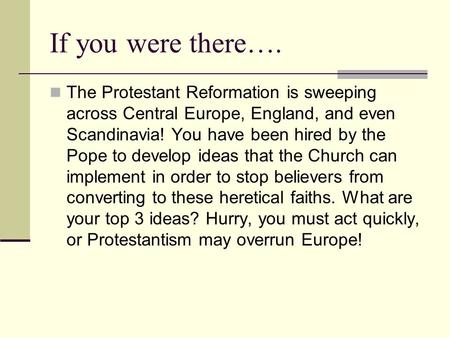 If you were there…. The Protestant Reformation is sweeping across Central Europe, England, and even Scandinavia! You have been hired by the Pope to develop.