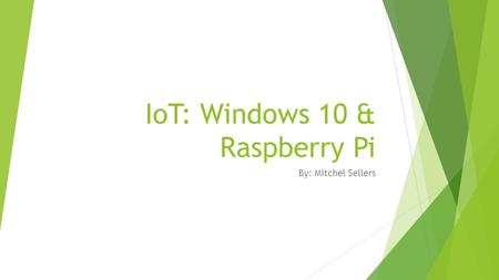 IoT: Windows 10 & Raspberry Pi By: Mitchel Sellers.