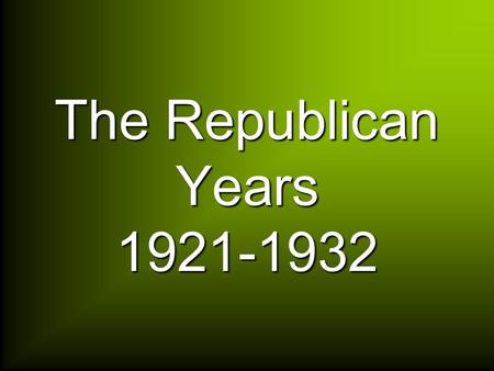 The Republican Years 1921-1932. Warren G. Harding 1921-23.