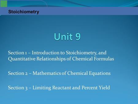 Stoichiometry Section 1 – Introduction to Stoichiometry, and Quantitative Relationships of Chemical Formulas Section 2 – Mathematics of Chemical Equations.